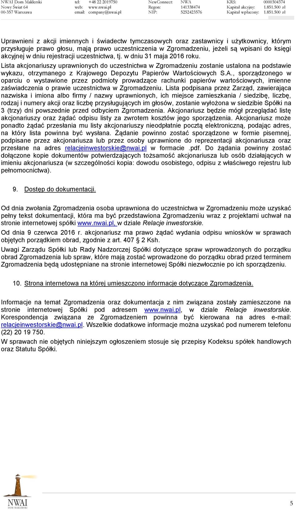 Lista akcjonariuszy uprawnionych do uczestnictwa w Zgromadzeniu zostanie ustalona na podstawie wykazu, otrzymanego z Krajowego Depozytu Papierów Wartościowych S.A.