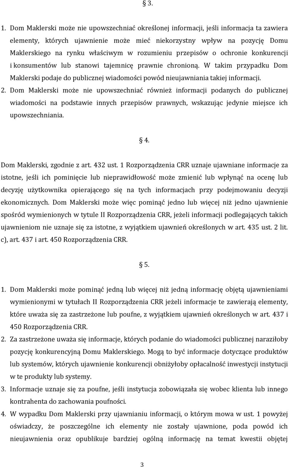 W takim przypadku Dom Maklerski podaje do publicznej wiadomości powód nieujawniania takiej informacji. 2.