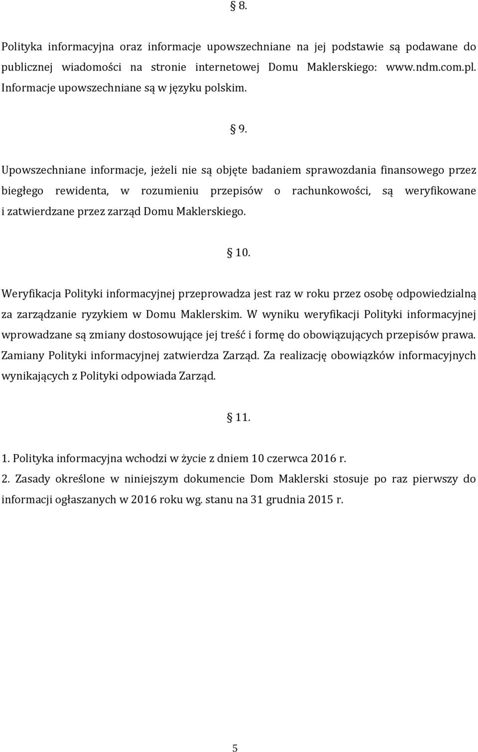 Upowszechniane informacje, jeżeli nie są objęte badaniem sprawozdania finansowego przez biegłego rewidenta, w rozumieniu przepisów o rachunkowości, są weryfikowane i zatwierdzane przez zarząd Domu