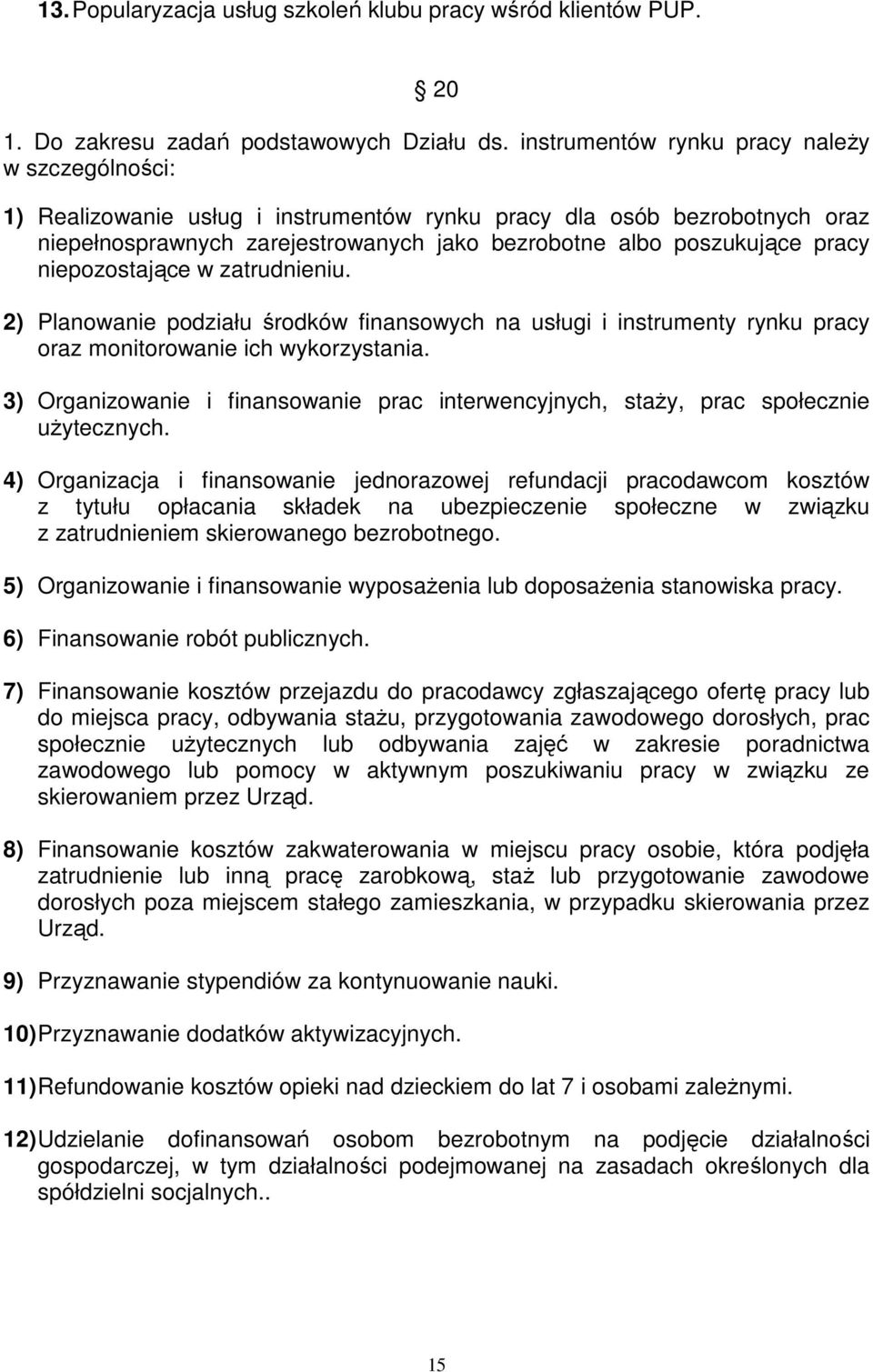 niepozostające w zatrudnieniu. 2) Planowanie podziału środków finansowych na usługi i instrumenty rynku pracy oraz monitorowanie ich wykorzystania.