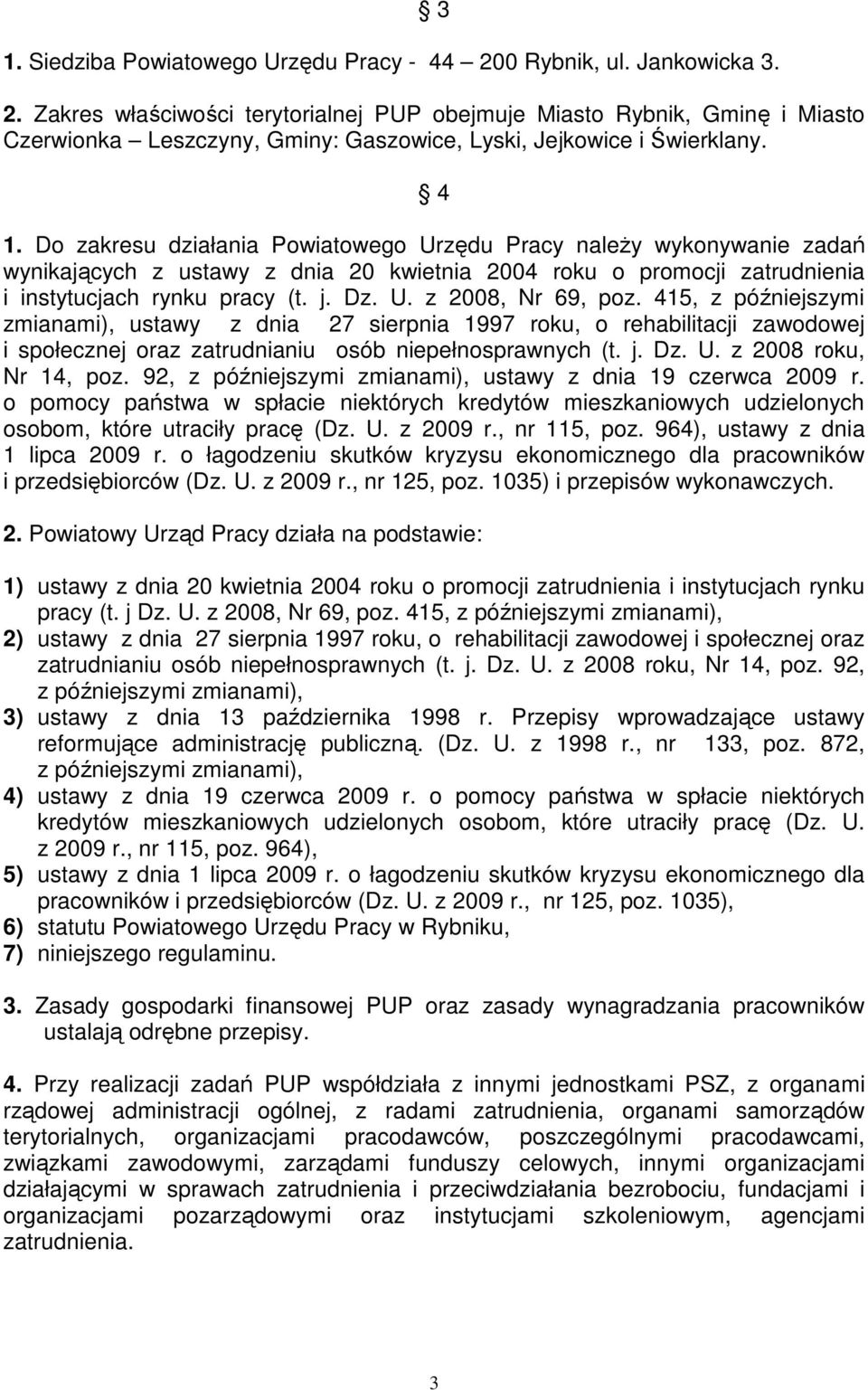 Do zakresu działania Powiatowego Urzędu Pracy należy wykonywanie zadań wynikających z ustawy z dnia 20 kwietnia 2004 roku o promocji zatrudnienia i instytucjach rynku pracy (t. j. Dz. U. z 2008, Nr 69, poz.