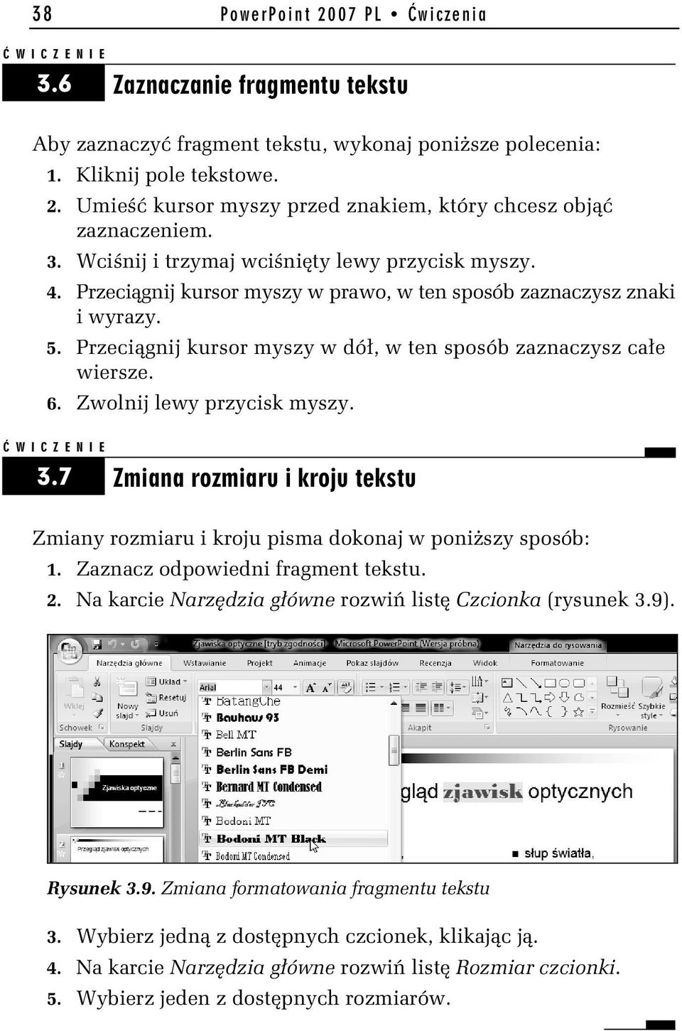 Przeciągnij kursor myszy w dół, w ten sposób zaznaczysz całe wiersze. 6. Zwolnij lewy przycisk myszy. 3.7 Zmiana rozmiaru i kroju tekstu Zmiany rozmiaru i kroju pisma dokonaj w poniższy sposób: 1.