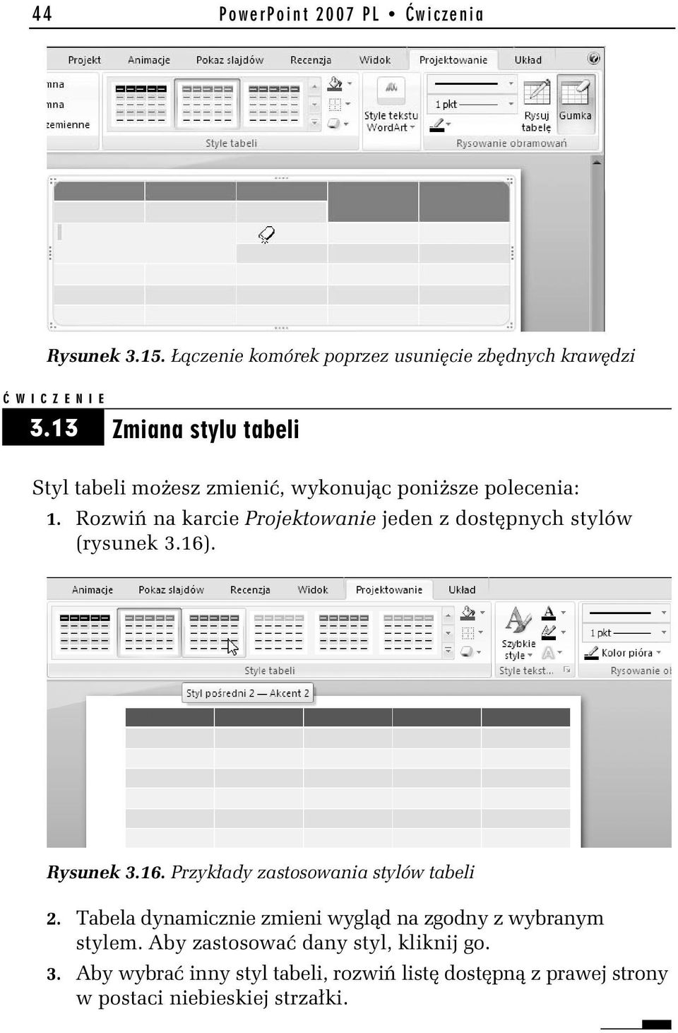 Rozwiń na karcie Projektowanie jeden z dostępnych stylów (rysunek 3.16). Rysunek 3.16. Przykłady zastosowania stylów tabeli 2.