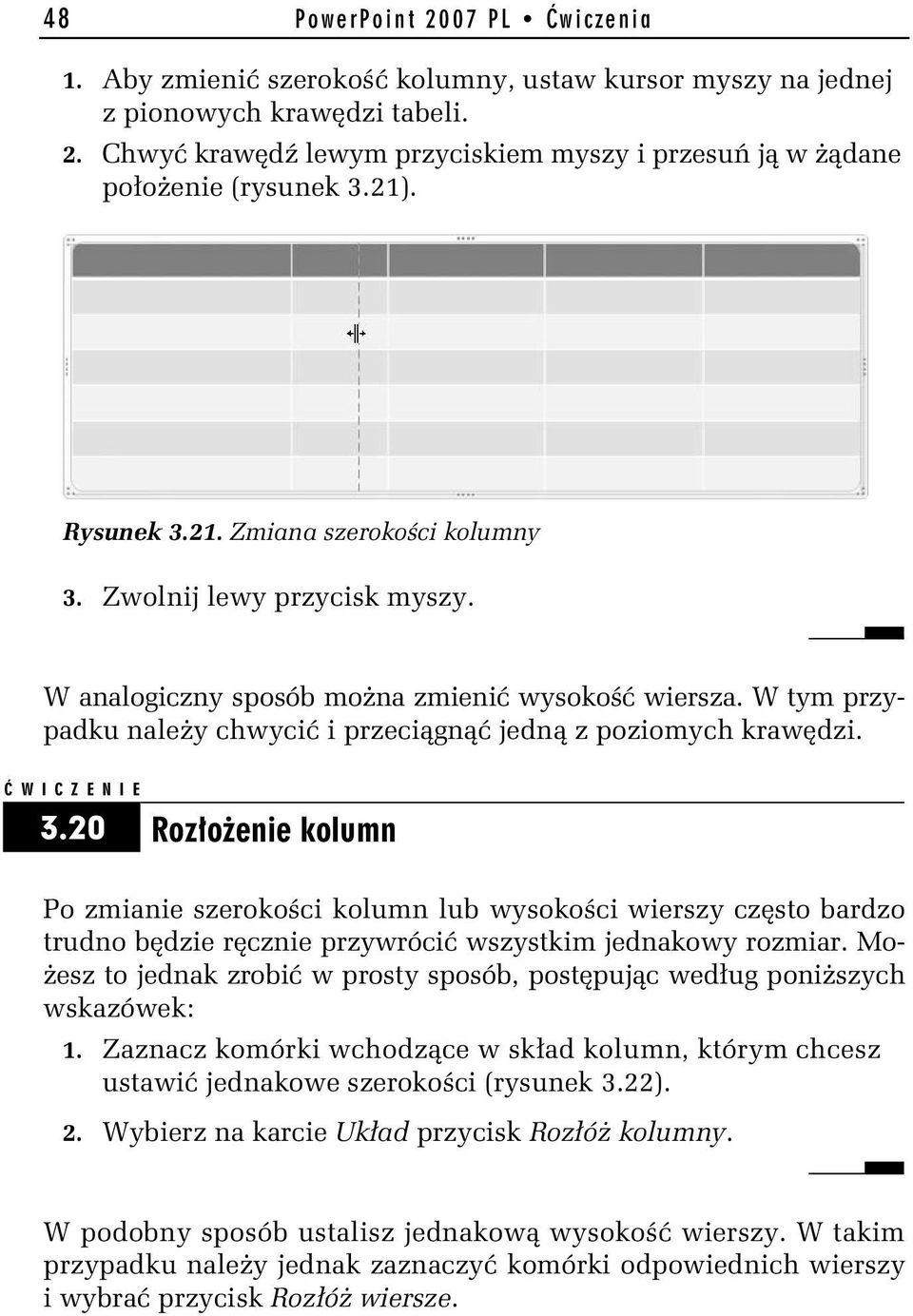 W tym przypadku należy chwycić i przeciągnąć jedną z poziomych krawędzi. 3.