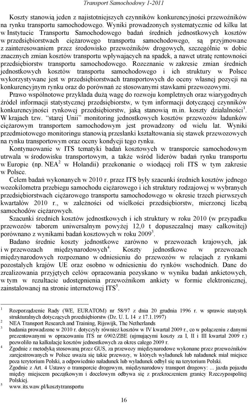 zainteresowaniem przez środowisko przewoźników drogowych, szczególnie w dobie znacznych zmian kosztów transportu wpływających na spadek, a nawet utratę rentowności przedsiębiorstw transportu