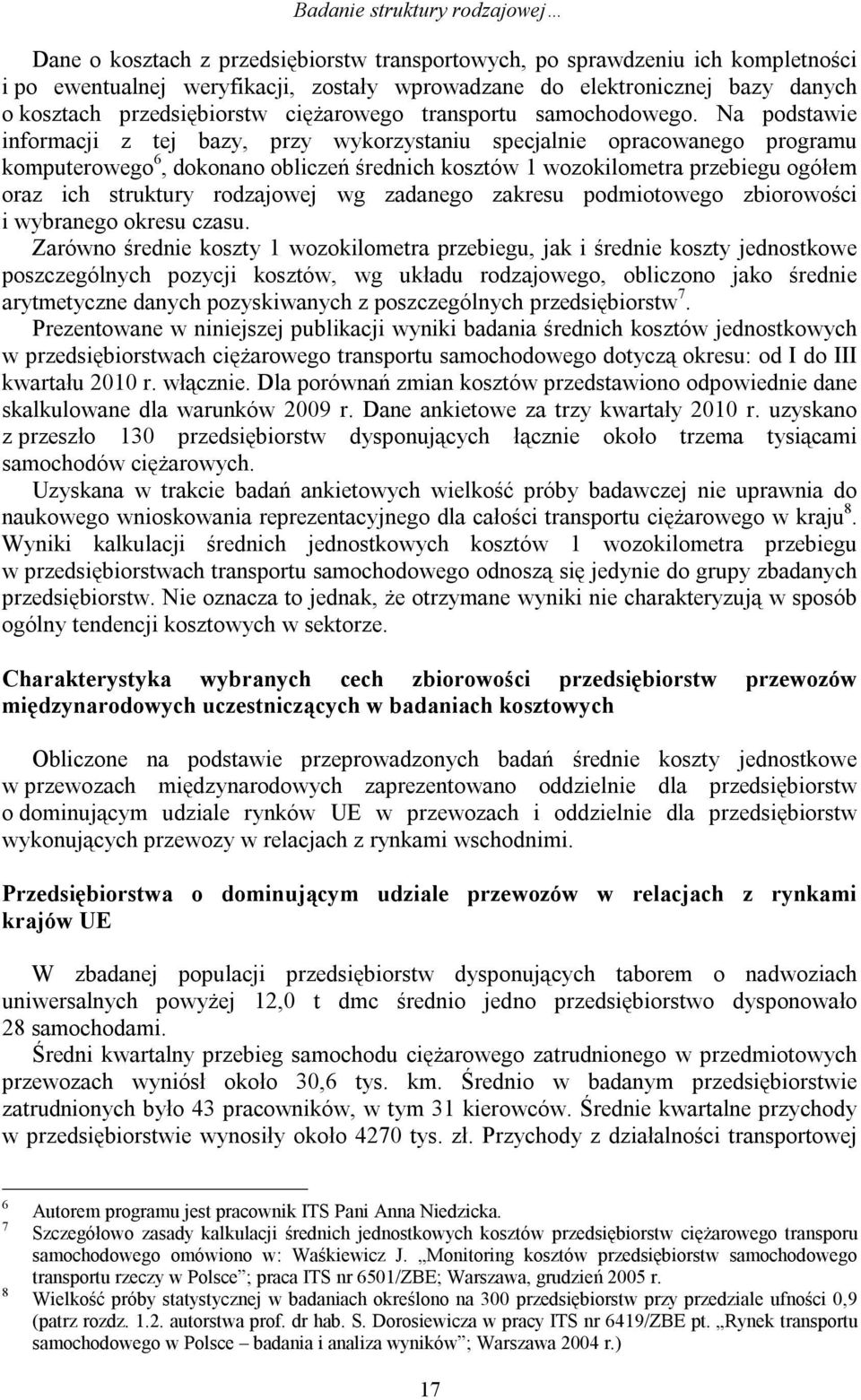 Na podstawie informacji z tej bazy, przy wykorzystaniu specjalnie opracowanego programu komputerowego 6, dokonano obliczeń średnich kosztów 1 wozokilometra przebiegu ogółem oraz ich struktury