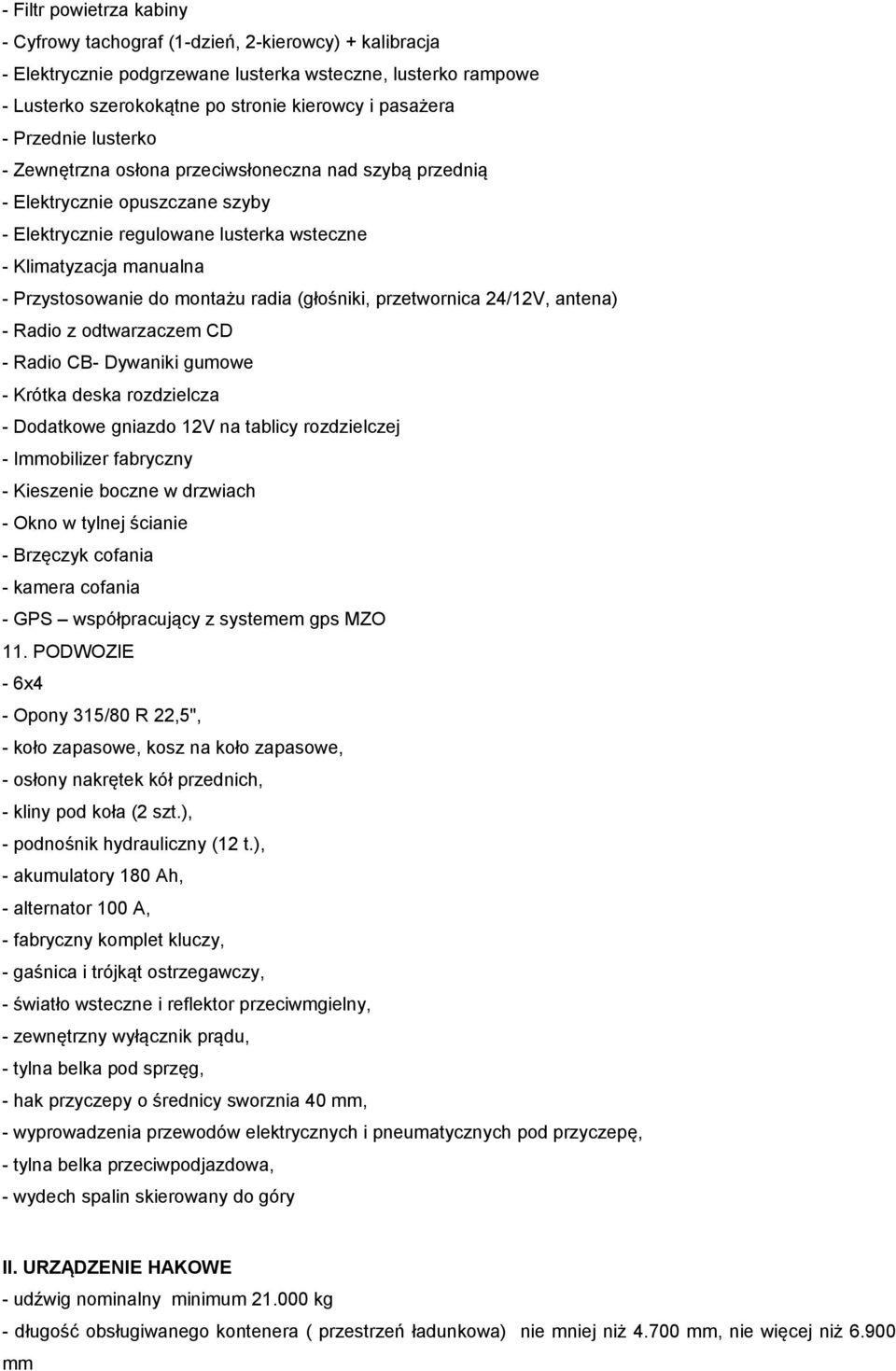 montażu radia (głośniki, przetwornica 24/12V, antena) - Radio z odtwarzaczem CD - Radio CB- Dywaniki gumowe - Krótka deska rozdzielcza - Dodatkowe gniazdo 12V na tablicy rozdzielczej - Immobilizer