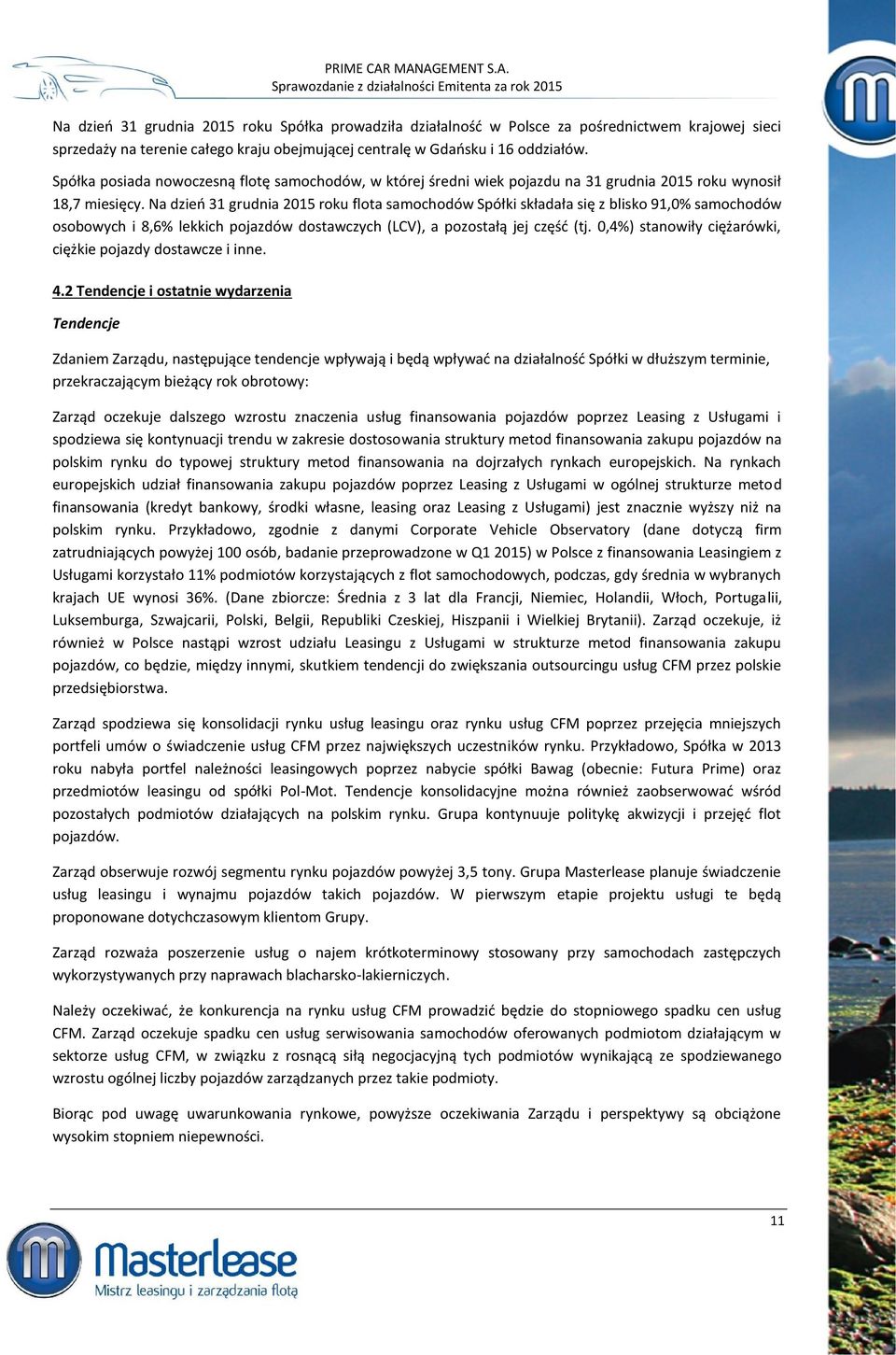 Na dzień 31 grudnia 2015 roku flota samochodów Spółki składała się z blisko 91,0% samochodów osobowych i 8,6% lekkich pojazdów dostawczych (LCV), a pozostałą jej część (tj.