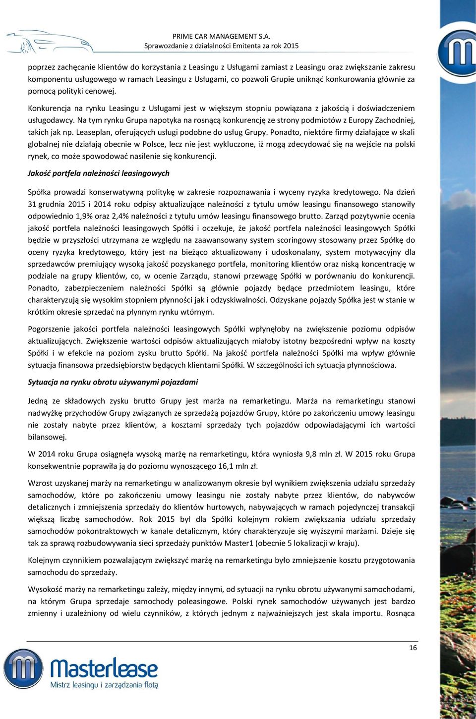 Na tym rynku Grupa napotyka na rosnącą konkurencję ze strony podmiotów z Europy Zachodniej, takich jak np. Leaseplan, oferujących usługi podobne do usług Grupy.