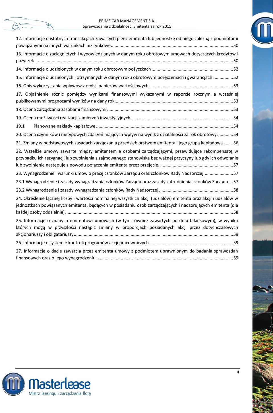 Informacje o udzielonych i otrzymanych w danym roku obrotowym poręczeniach i gwarancjach... 52 16. Opis wykorzystania wpływów z emisji papierów wartościowych... 53 17.