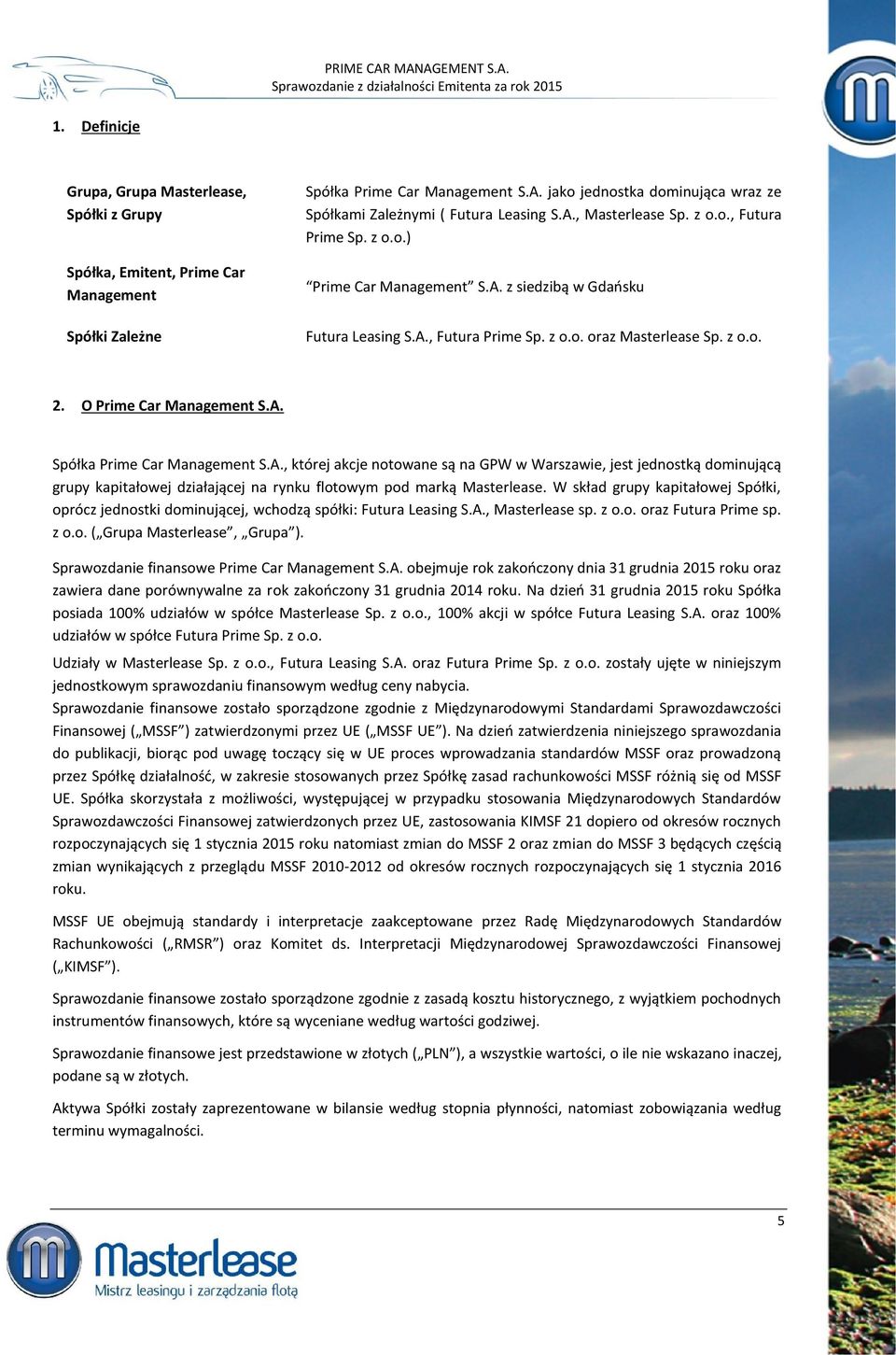 z o.o. 2. O Prime Car Management S.A. Spółka Prime Car Management S.A., której akcje notowane są na GPW w Warszawie, jest jednostką dominującą grupy kapitałowej działającej na rynku flotowym pod marką Masterlease.