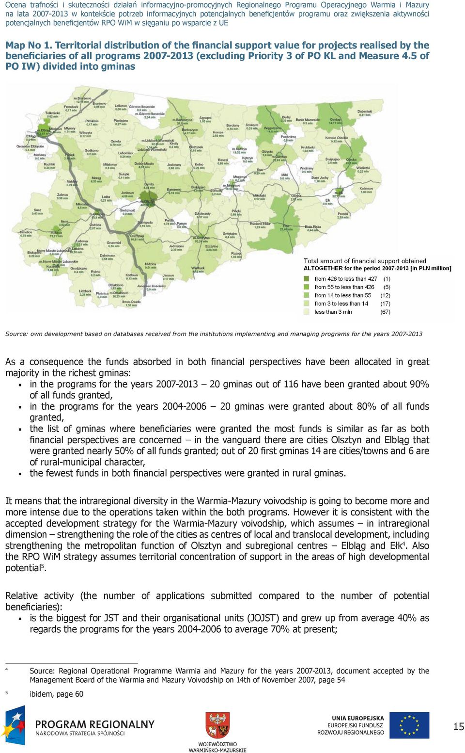 absorbed in both financial perspectives have been allocated in great majority in the richest gminas: in the programs for the years 2007-2013 20 gminas out of 116 have been granted about 90% of all