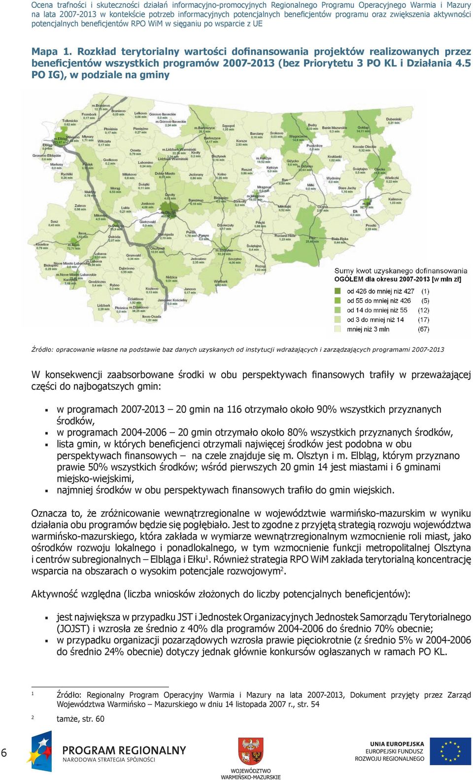 perspektywach finansowych trafiły w przeważającej części do najbogatszych gmin: w programach 2007-2013 20 gmin na 116 otrzymało około 90% wszystkich przyznanych środków, w programach 2004-2006 20