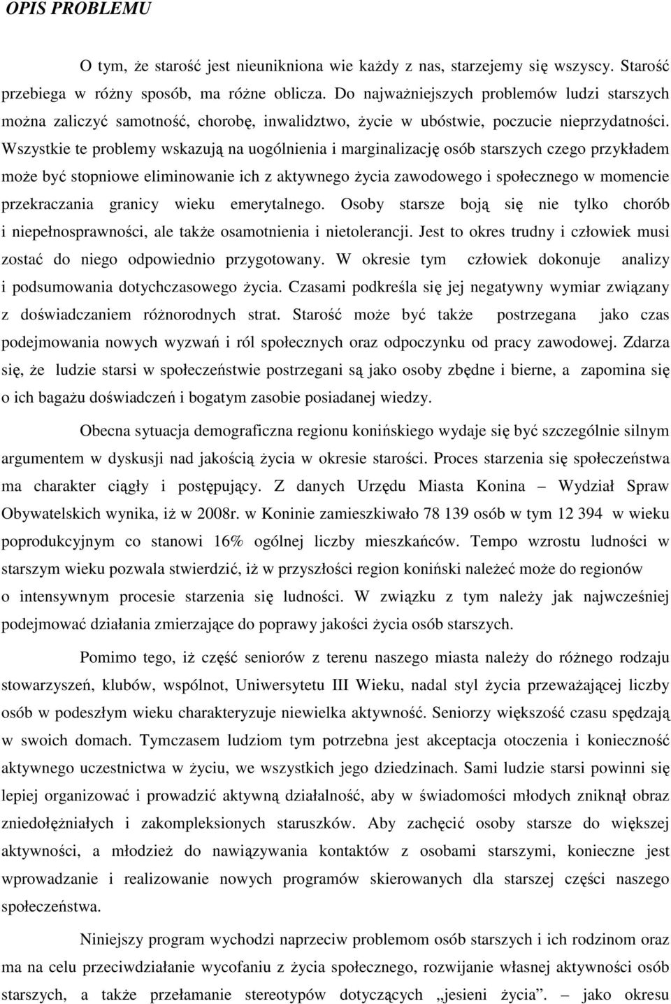 Wszystkie te problemy wskazują na uogólnienia i marginalizację osób starszych czego przykładem moŝe być stopniowe eliminowanie ich z aktywnego Ŝycia zawodowego i społecznego w momencie przekraczania