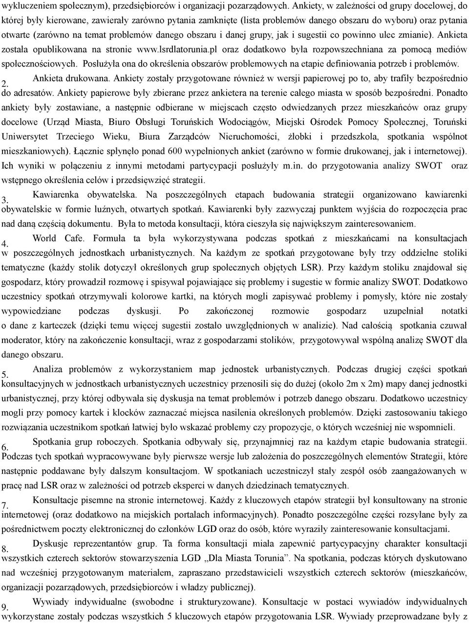 danego obszaru i danej grupy, jak i sugestii co powinno ulec zmianie). Ankieta została opublikowana na stronie www.lsrdlatorunia.