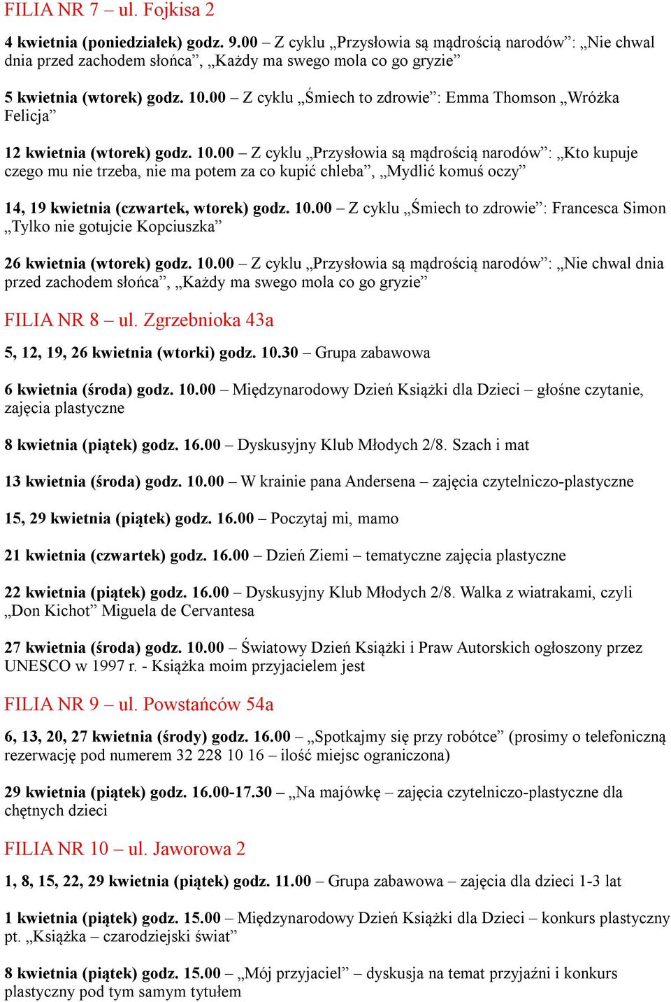 00 Z cyklu Przysłowia są mądrością narodów : Kto kupuje czego mu nie trzeba, nie ma potem za co kupić chleba, Mydlić komuś oczy 14, 19 kwietnia (czwartek, wtorek) godz. 10.