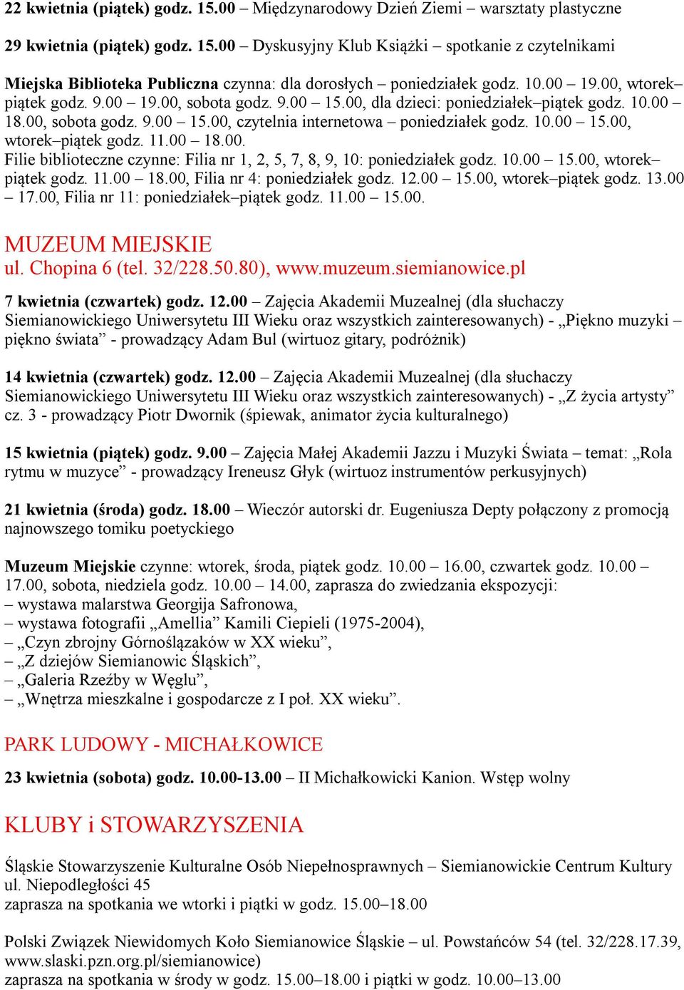 00 18.00. Filie biblioteczne czynne: Filia nr 1, 2, 5, 7, 8, 9, 10: poniedziałek godz. 10.00 15.00, wtorek piątek godz. 11.00 18.00, Filia nr 4: poniedziałek godz. 12.00 15.00, wtorek piątek godz. 13.