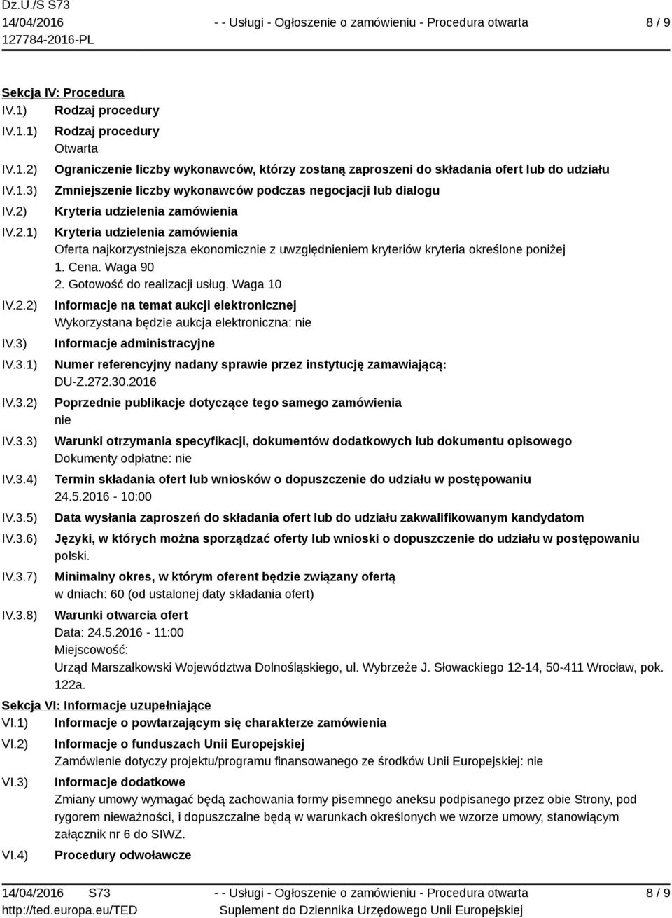 IV.3.1) IV.3.2) IV.3.3) IV.3.4) IV.3.5) IV.3.6) IV.3.7) IV.3.8) Rodzaj procedury Otwarta Ograniczenie liczby wykonawców, którzy zostaną zaproszeni do składania ofert lub do udziału Zmniejszenie