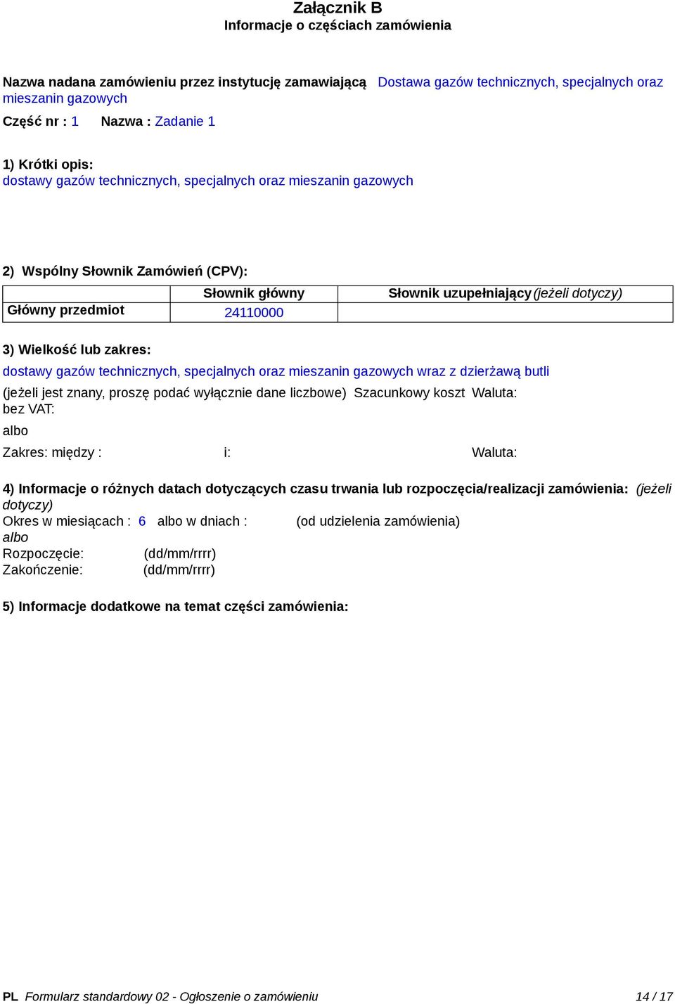 Wielkość lub zakres: dostawy gazów technicznych, specjalnych oraz mieszanin gazowych wraz z dzierżawą butli (jeżeli jest znany, proszę podać wyłącznie dane liczbowe) Szacunkowy koszt bez VAT: Waluta: