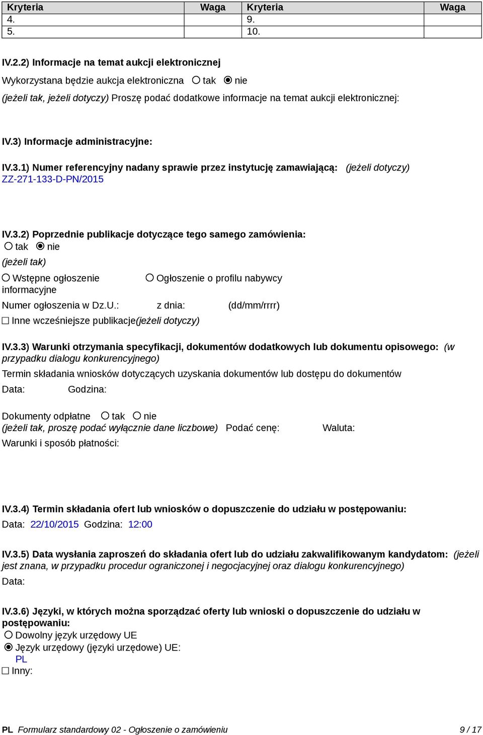 3) Informacje administracyjne: IV.3.1) Numer referencyjny nadany sprawie przez instytucję zamawiającą: (jeżeli dotyczy) ZZ-271-133-D-PN/2015 IV.3.2) Poprzednie publikacje dotyczące tego samego zamówienia: tak nie (jeżeli tak) Wstępne ogłoszenie informacyjne Ogłoszenie o profilu nabywcy Numer ogłoszenia w Dz.