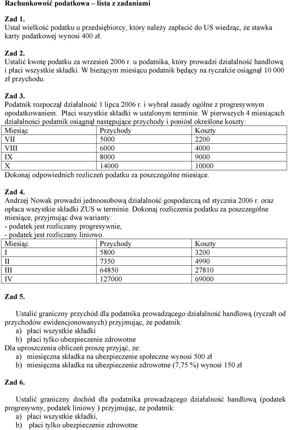 Zad 3. Podatnik rozpoczął działalność 1 lipca 2006 r. i wybrał zasady ogólne z progresywnym opodatkowaniem. Płaci wszystkie składki w ustalonym terminie.