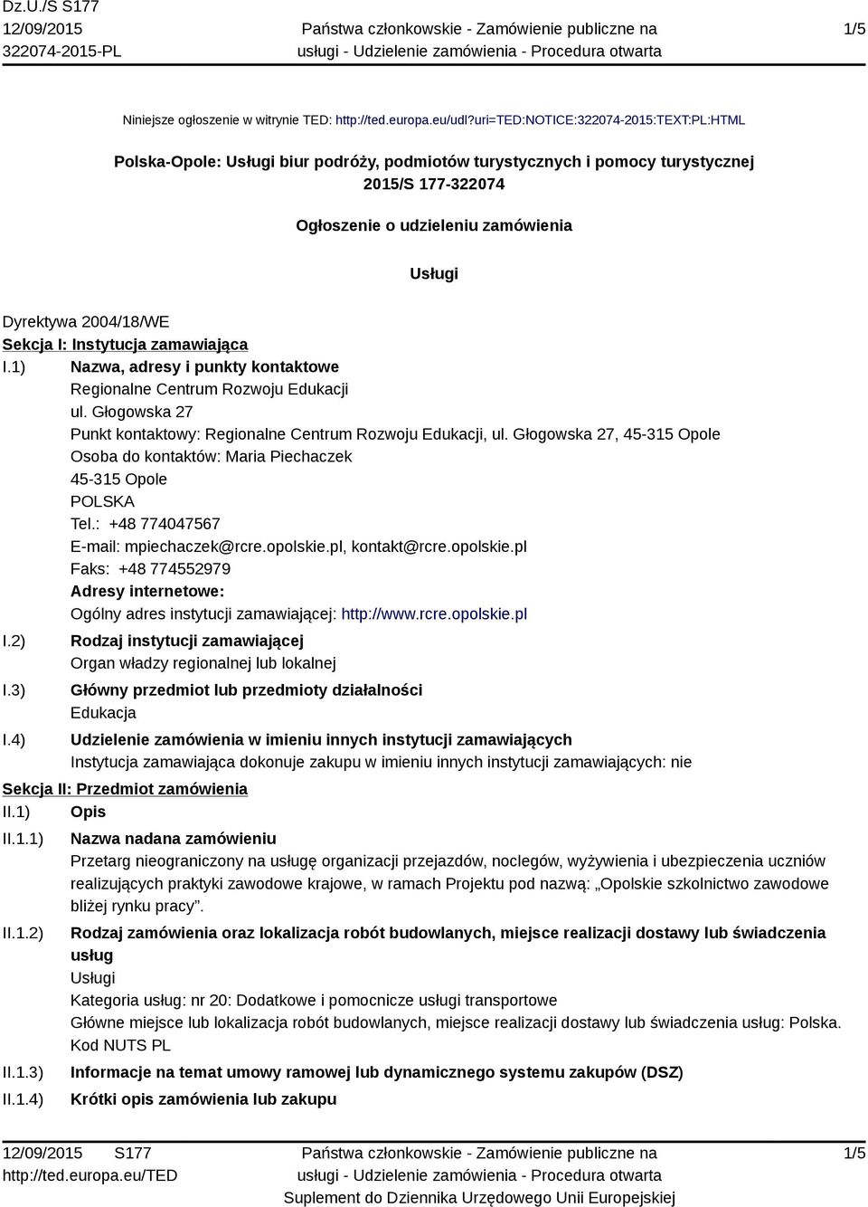 2004/18/WE Sekcja I: Instytucja zamawiająca I.1) Nazwa, adresy i punkty kontaktowe Regionalne Centrum Rozwoju Edukacji ul. Głogowska 27 Punkt kontaktowy: Regionalne Centrum Rozwoju Edukacji, ul.