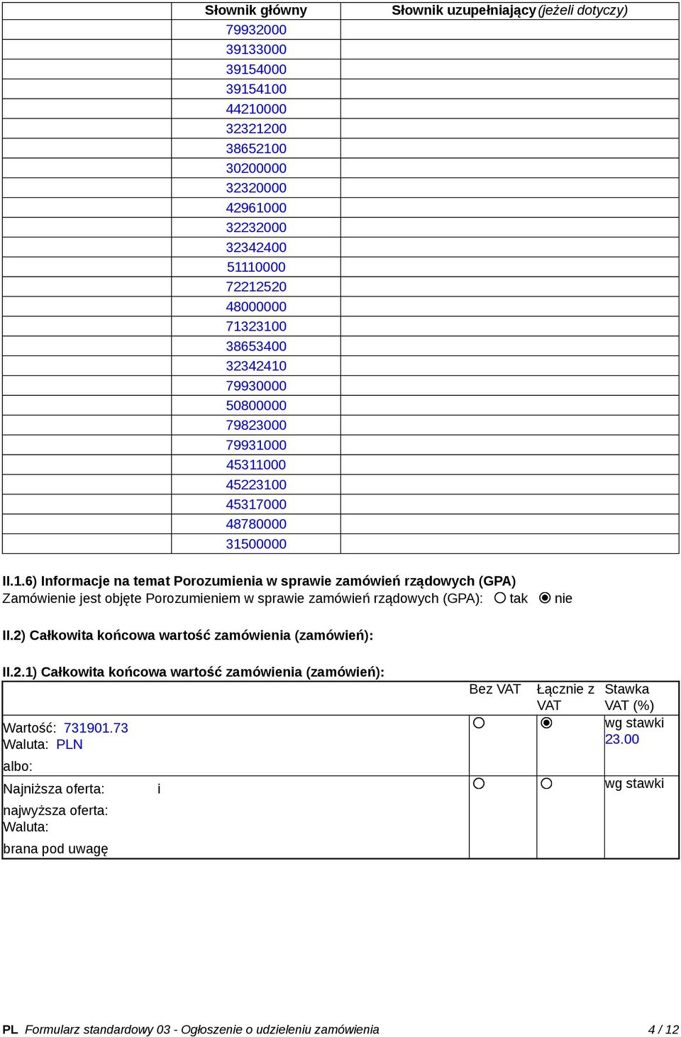 2) Całkowita końcowa wartość zamówienia (zamówień): II.2.1) Całkowita końcowa wartość zamówienia (zamówień): Wartość: 731901.73 Waluta: PLN Bez VAT Łącznie z VAT Stawka VAT (%) wg stawki 23.