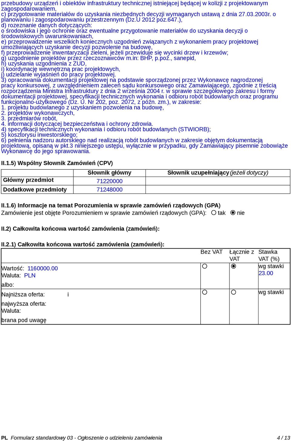 ), d) rozeznanie danych dotyczących: o środowiska i jego ochronie oraz ewentualne przygotowanie materiałów do uzyskania decyzji o środowiskowych uwarunkowaniach, e) przeprowadzenie wszelkich