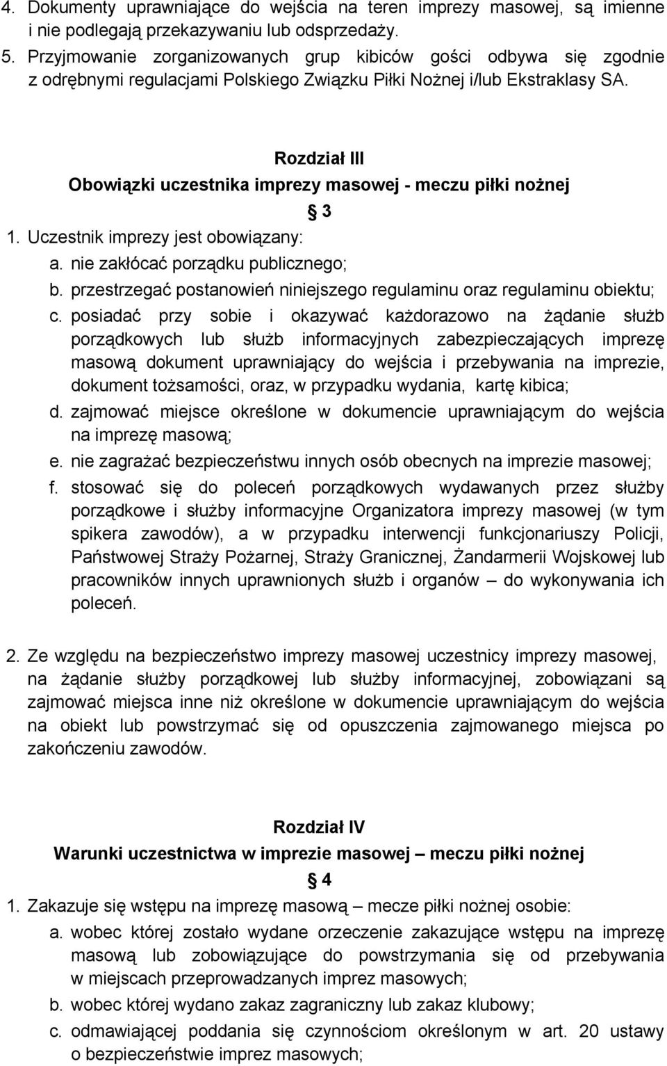 Rozdział III Obowiązki uczestnika imprezy masowej - meczu piłki nożnej 1. Uczestnik imprezy jest obowiązany: 3 a. nie zakłócać porządku publicznego; b.