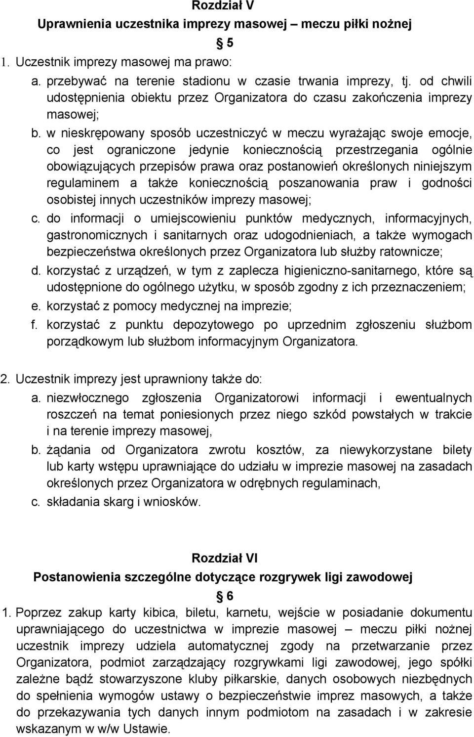 w nieskrępowany sposób uczestniczyć w meczu wyrażając swoje emocje, co jest ograniczone jedynie koniecznością przestrzegania ogólnie obowiązujących przepisów prawa oraz postanowień określonych