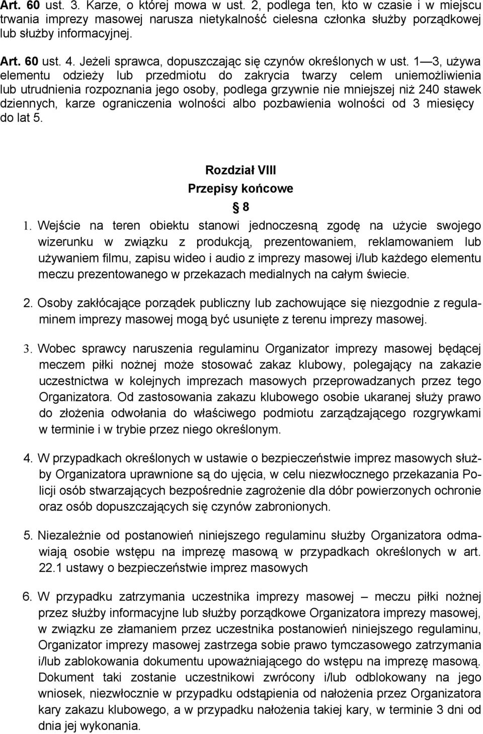 1 3, używa elementu odzieży lub przedmiotu do zakrycia twarzy celem uniemożliwienia lub utrudnienia rozpoznania jego osoby, podlega grzywnie nie mniejszej niż 240 stawek dziennych, karze ograniczenia