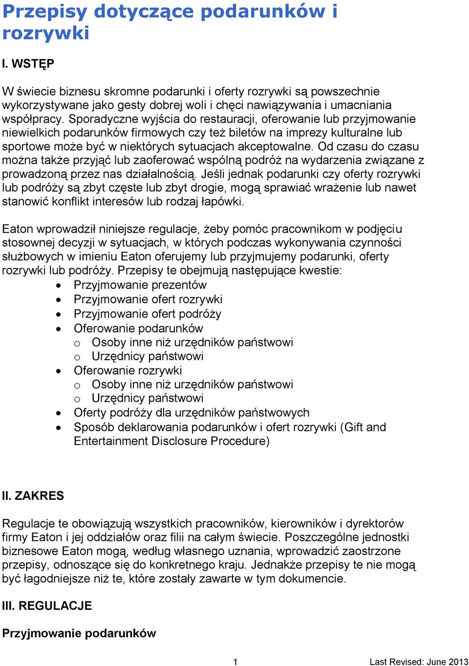 Sporadyczne wyjścia do restauracji, oferowanie lub przyjmowanie niewielkich podarunków firmowych czy też biletów na imprezy kulturalne lub sportowe może być w niektórych sytuacjach akceptowalne.