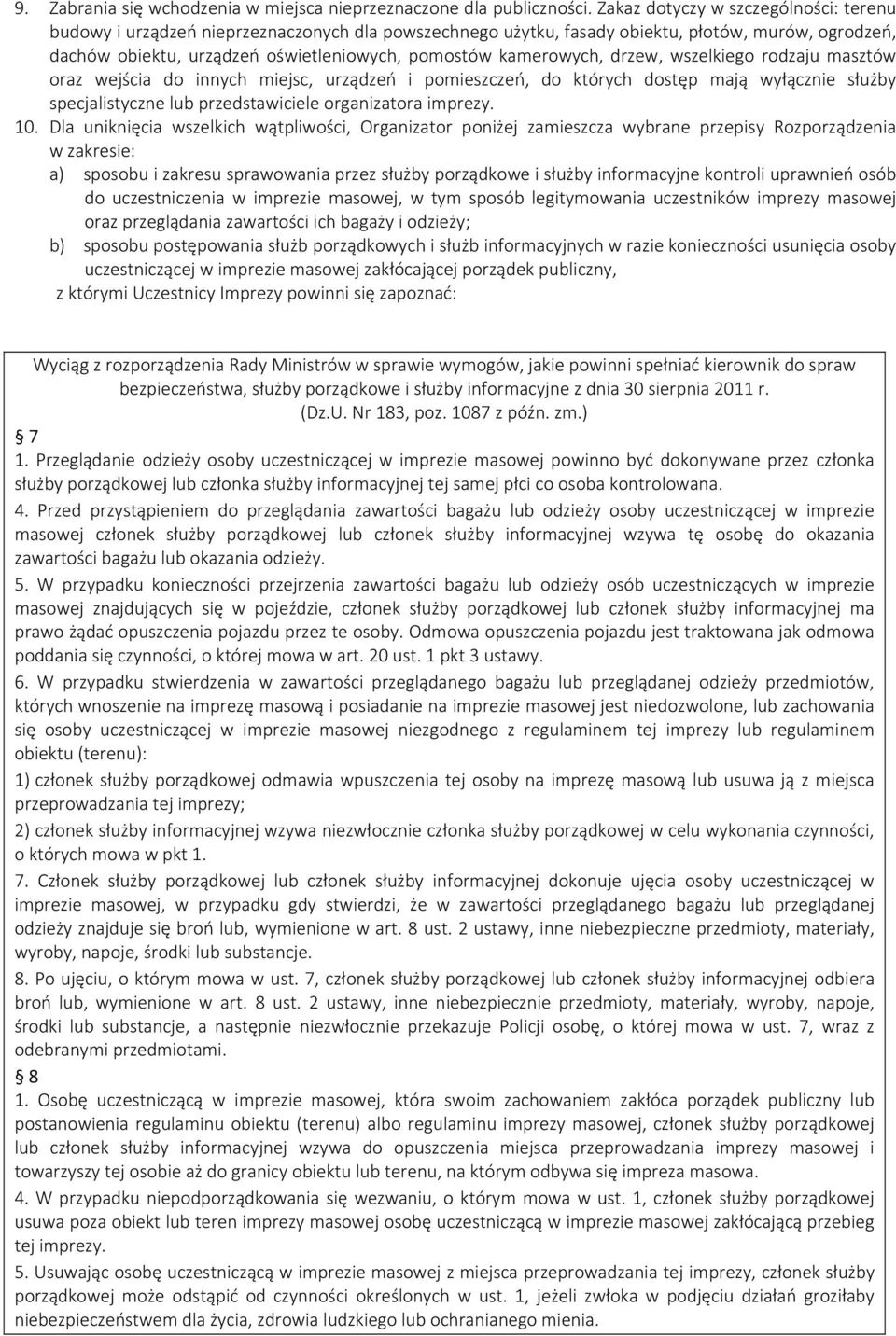 kamerowych, drzew, wszelkiego rodzaju masztów oraz wejścia do innych miejsc, urządzeń i pomieszczeń, do których dostęp mają wyłącznie służby specjalistyczne lub przedstawiciele organizatora imprezy.