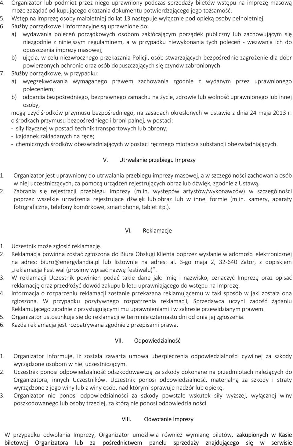 Służby porządkowe i informacyjne są uprawnione do: a) wydawania poleceń porządkowych osobom zakłócającym porządek publiczny lub zachowującym się niezgodnie z niniejszym regulaminem, a w przypadku