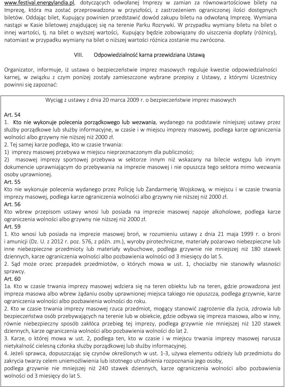 Oddając bilet, Kupujący powinien przedstawić dowód zakupu biletu na odwołaną Imprezę. Wymiana nastąpi w Kasie biletowej znajdującej się na terenie Parku Rozrywki.