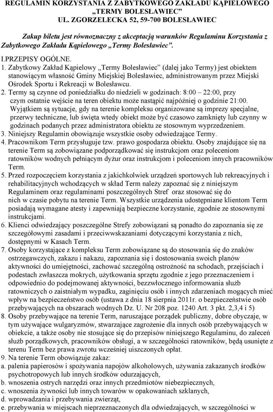 Zabytkowy Zakład Kąpielowy Termy Bolesławiec (dalej jako Termy) jest obiektem stanowiącym własność Gminy Miejskiej Bolesławiec, administrowanym przez Miejski Ośrodek Sportu i Rekreacji w Bolesławcu.