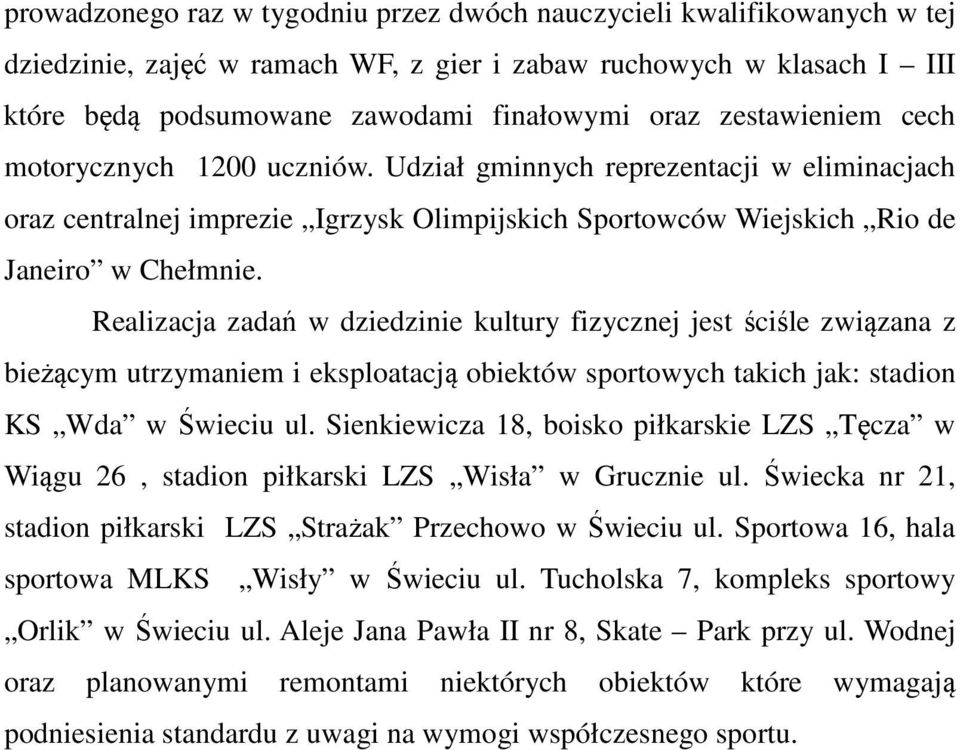 Realizacja zadań w dziedzinie kultury fizycznej jest ściśle związana z bieżącym utrzymaniem i eksploatacją obiektów sportowych takich jak: stadion KS Wda w Świeciu ul.