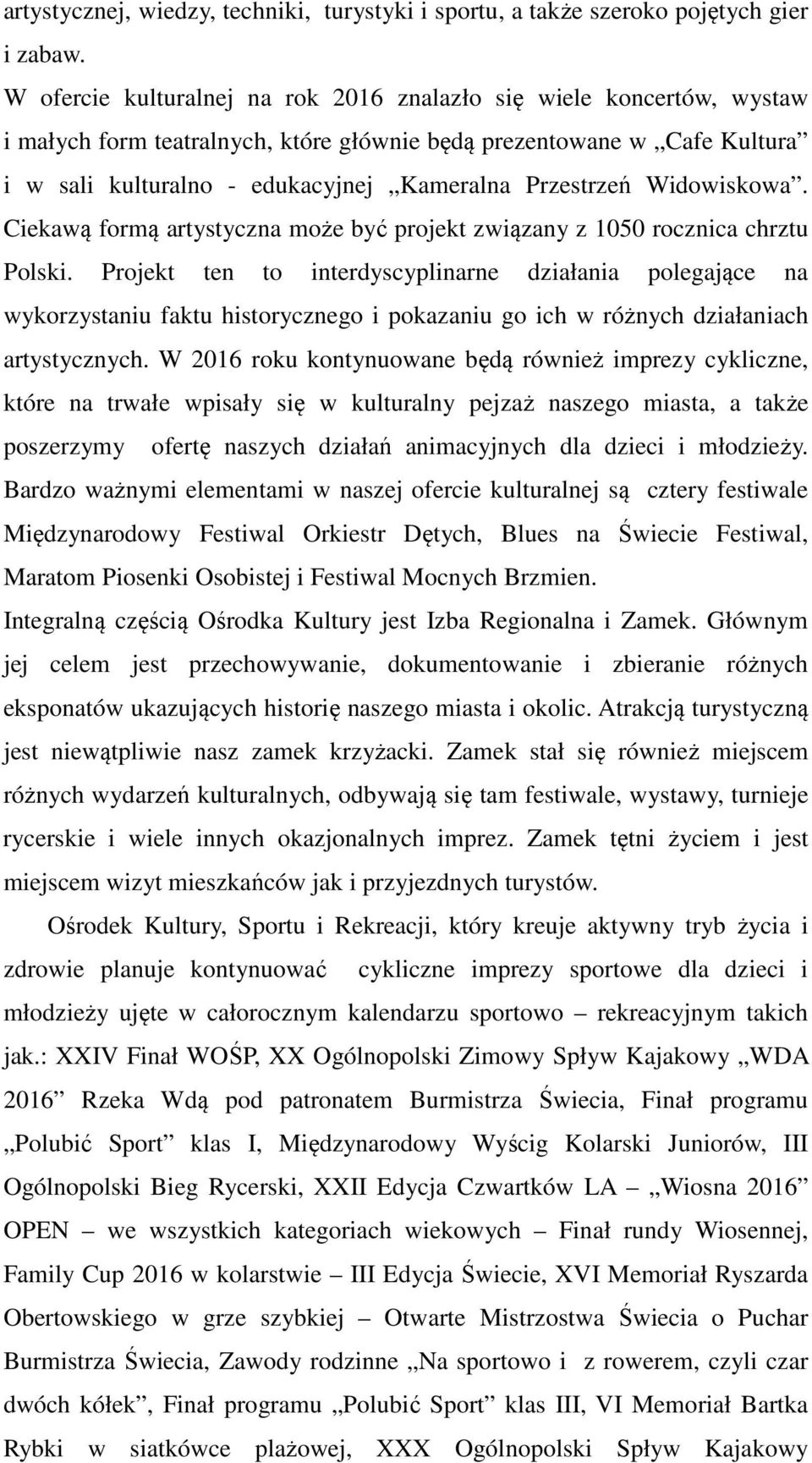 Widowiskowa. Ciekawą formą artystyczna może być projekt związany z 1050 rocznica chrztu Polski.