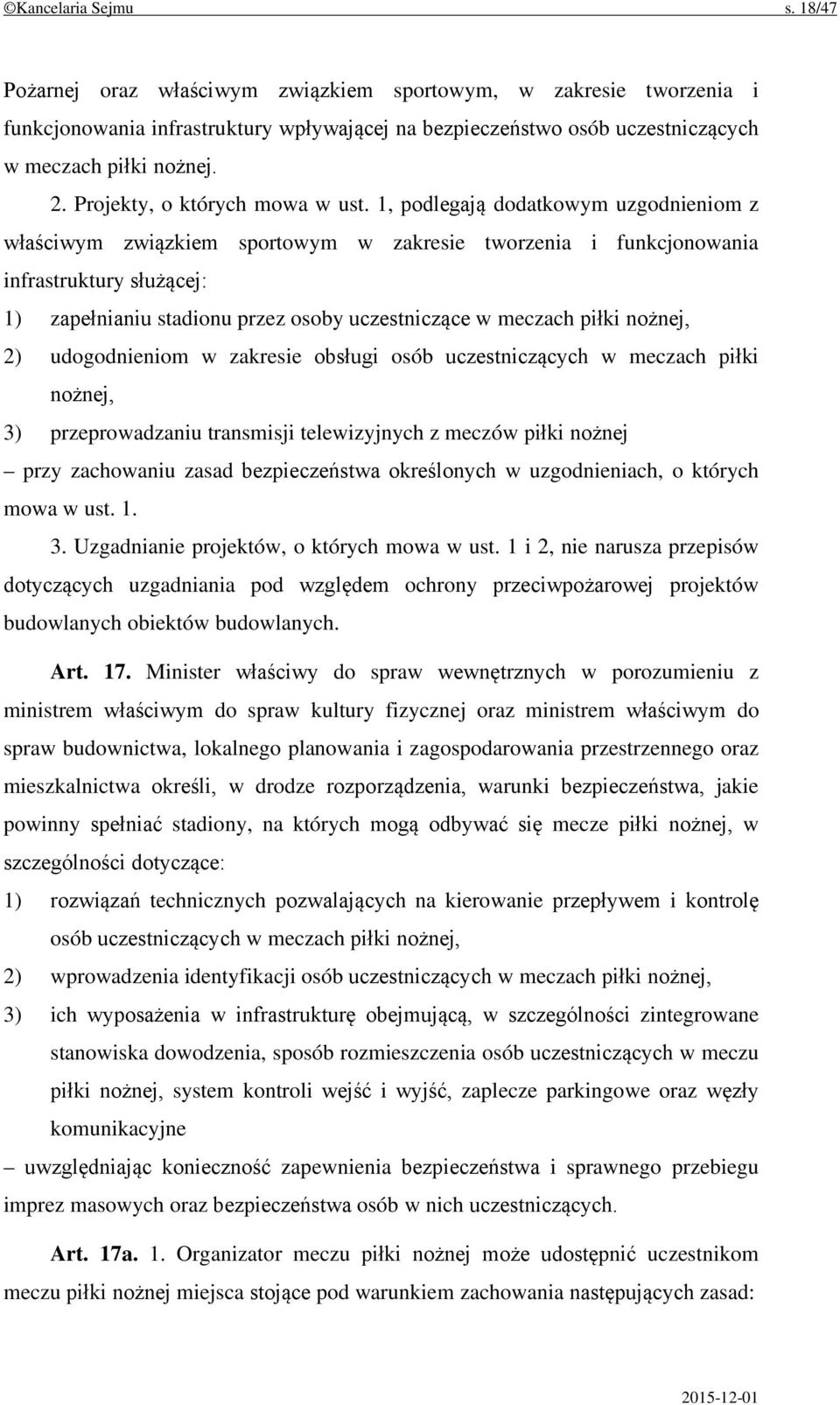 1, podlegają dodatkowym uzgodnieniom z właściwym związkiem sportowym w zakresie tworzenia i funkcjonowania infrastruktury służącej: 1) zapełnianiu stadionu przez osoby uczestniczące w meczach piłki