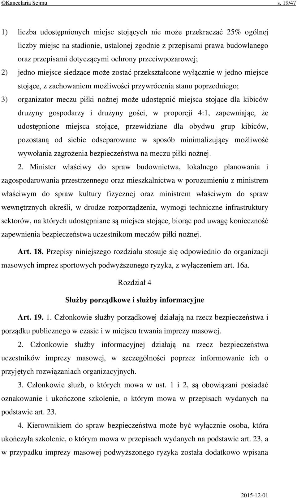 przeciwpożarowej; 2) jedno miejsce siedzące może zostać przekształcone wyłącznie w jedno miejsce stojące, z zachowaniem możliwości przywrócenia stanu poprzedniego; 3) organizator meczu piłki nożnej