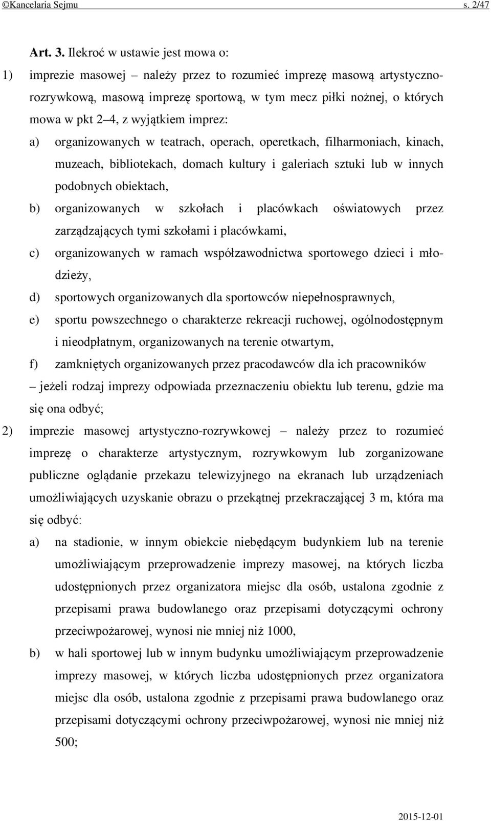 wyjątkiem imprez: a) organizowanych w teatrach, operach, operetkach, filharmoniach, kinach, muzeach, bibliotekach, domach kultury i galeriach sztuki lub w innych podobnych obiektach, b)