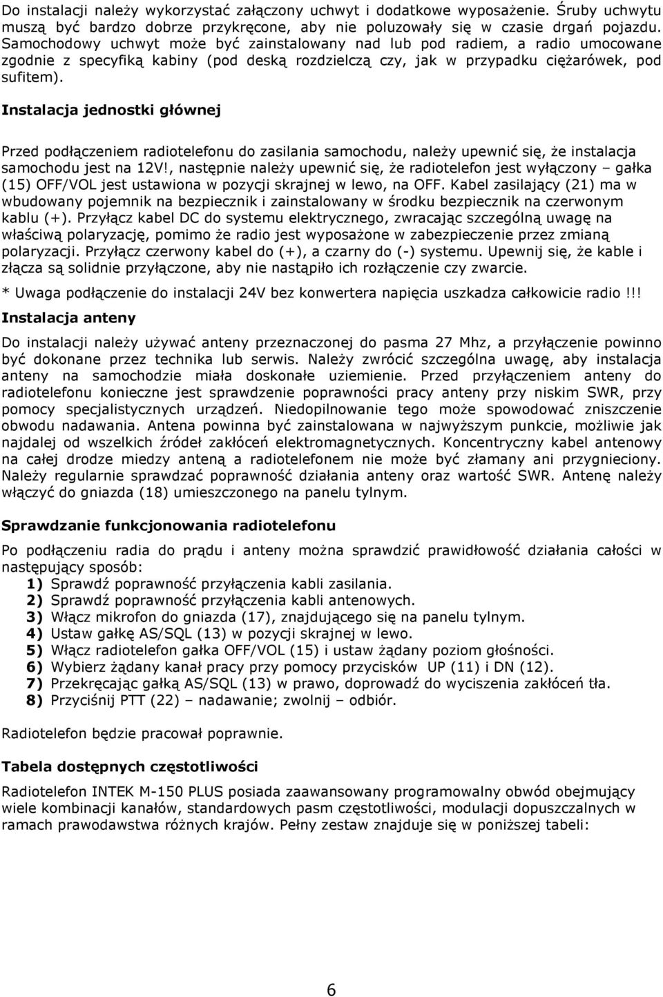 Instalacja jednostki głównej Przed podłączeniem radiotelefonu do zasilania samochodu, należy upewnić się, że instalacja samochodu jest na 12V!