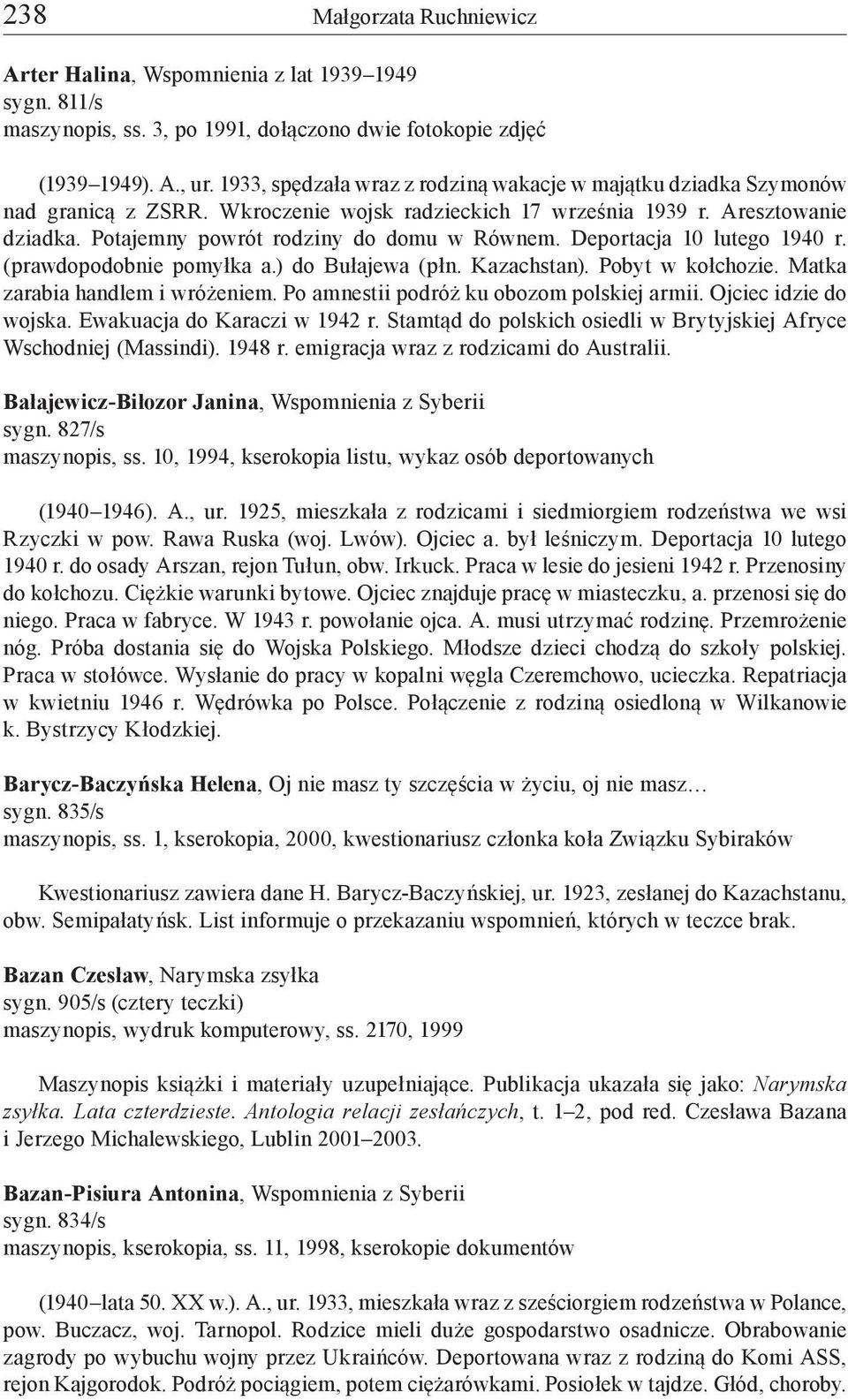 Deportacja 10 lutego 1940 r. (prawdopodobnie pomyłka a.) do Bułajewa (płn. Kazachstan). Pobyt w kołchozie. Matka zarabia handlem i wróżeniem. Po amnestii podróż ku obozom polskiej armii.