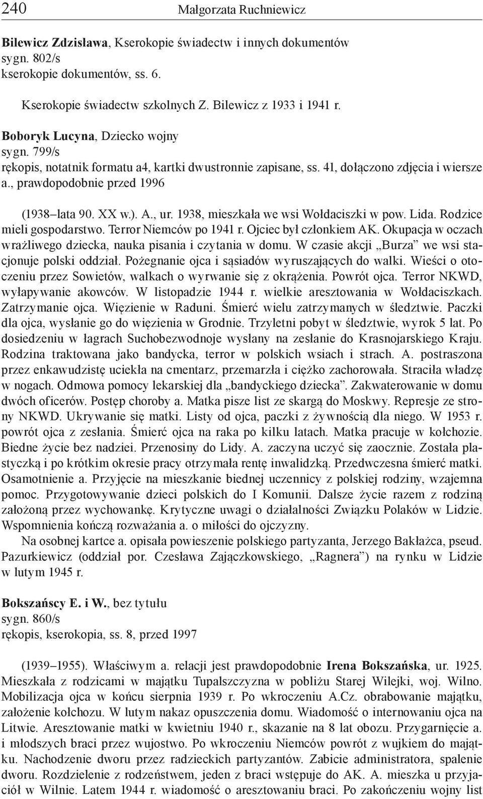 1938, mieszkała we wsi Wołdaciszki w pow. Lida. Rodzice mieli gospodarstwo. Terror Niemców po 1941 r. Ojciec był członkiem AK. Okupacja w oczach wrażliwego dziecka, nauka pisania i czytania w domu.