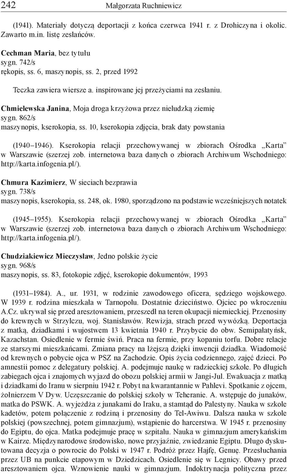 862/s maszynopis, kserokopia, ss. 10, kserokopia zdjęcia, brak daty powstania (1940 1946). Kserokopia relacji przechowywanej w zbiorach Ośrodka Karta w Warszawie (szerzej zob.