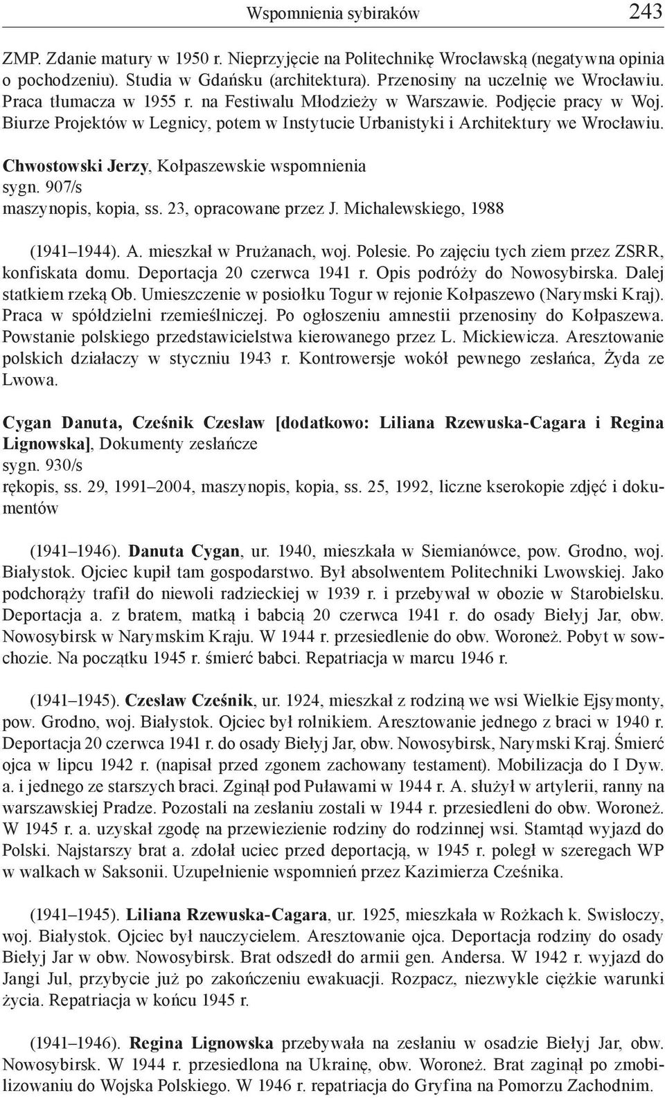 Chwostowski Jerzy, Kołpaszewskie wspomnienia sygn. 907/s maszynopis, kopia, ss. 23, opracowane przez J. Michalewskiego, 1988 (1941 1944). A. mieszkał w Prużanach, woj. Polesie.