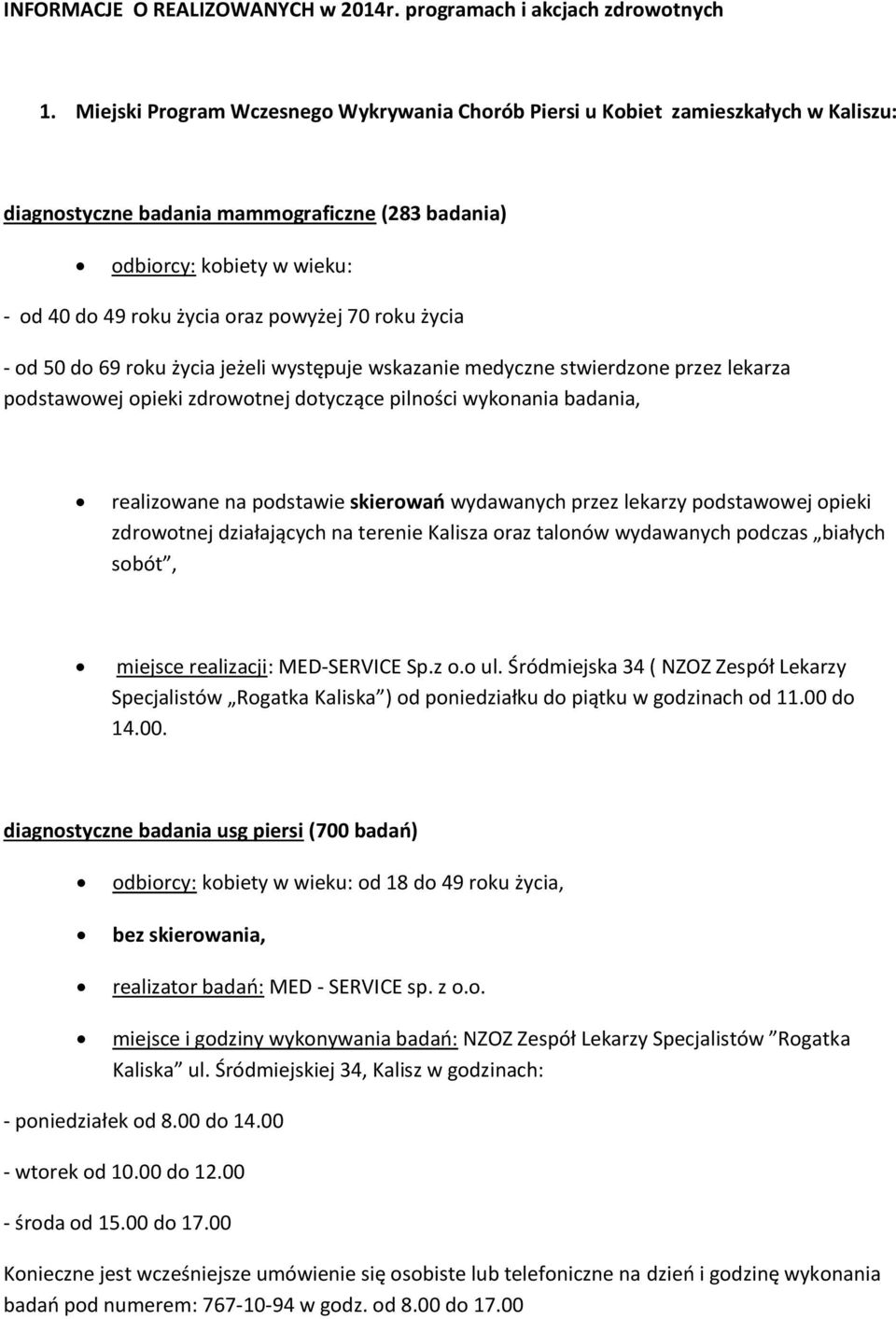 powyżej 70 roku życia - od 50 do 69 roku życia jeżeli występuje wskazanie medyczne stwierdzone przez lekarza podstawowej opieki zdrowotnej dotyczące pilności wykonania badania, realizowane na