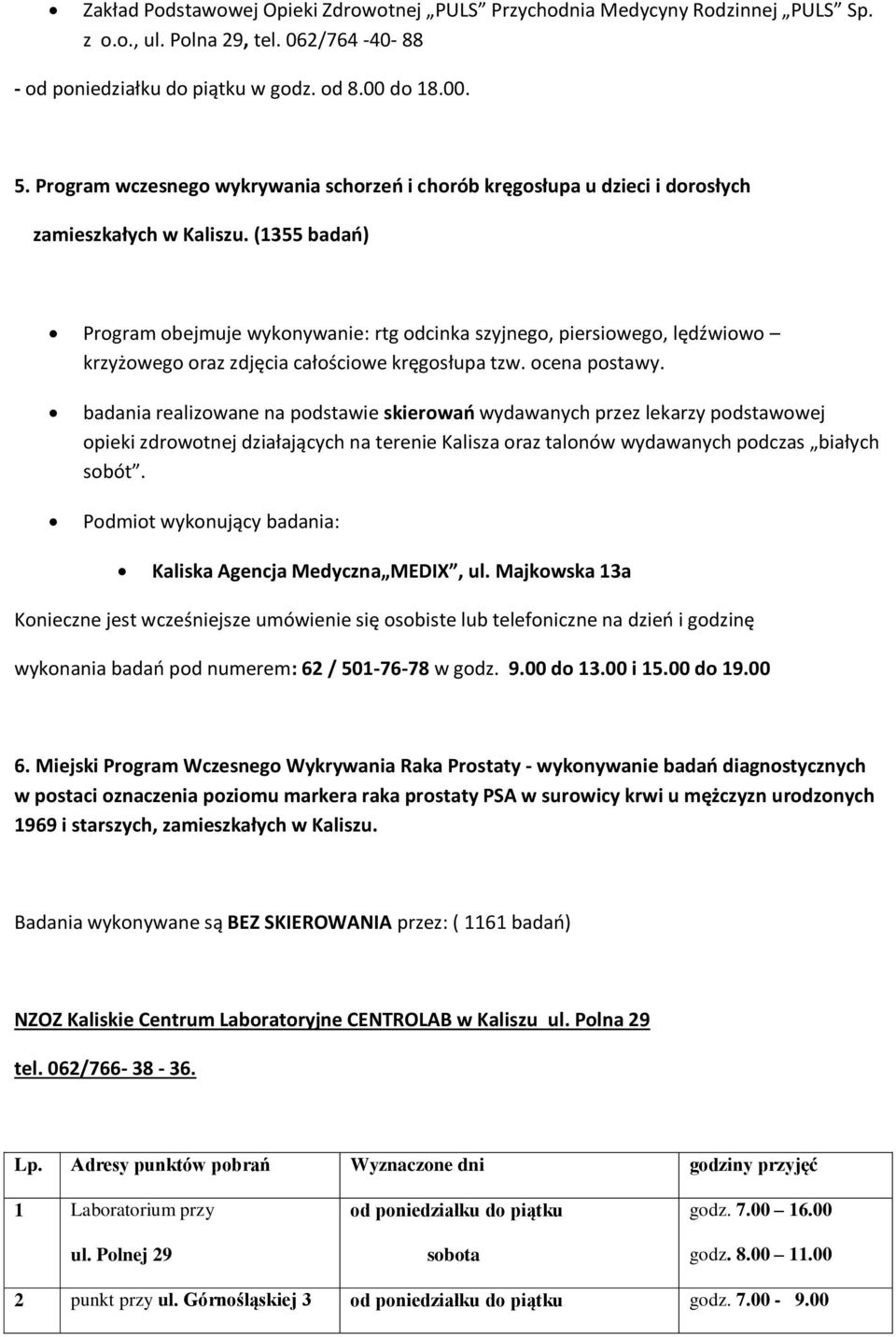 (1355 badań) Program obejmuje wykonywanie: rtg odcinka szyjnego, piersiowego, lędźwiowo krzyżowego oraz zdjęcia całościowe kręgosłupa tzw. ocena postawy.