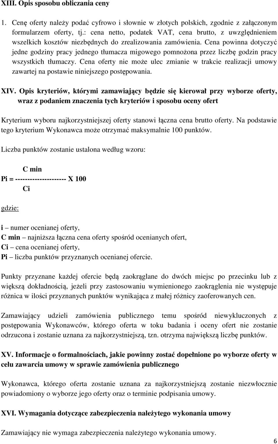 Cena powinna dotyczyć jedne godziny pracy jednego tłumacza migowego pomnożona przez liczbę godzin pracy wszystkich tłumaczy.