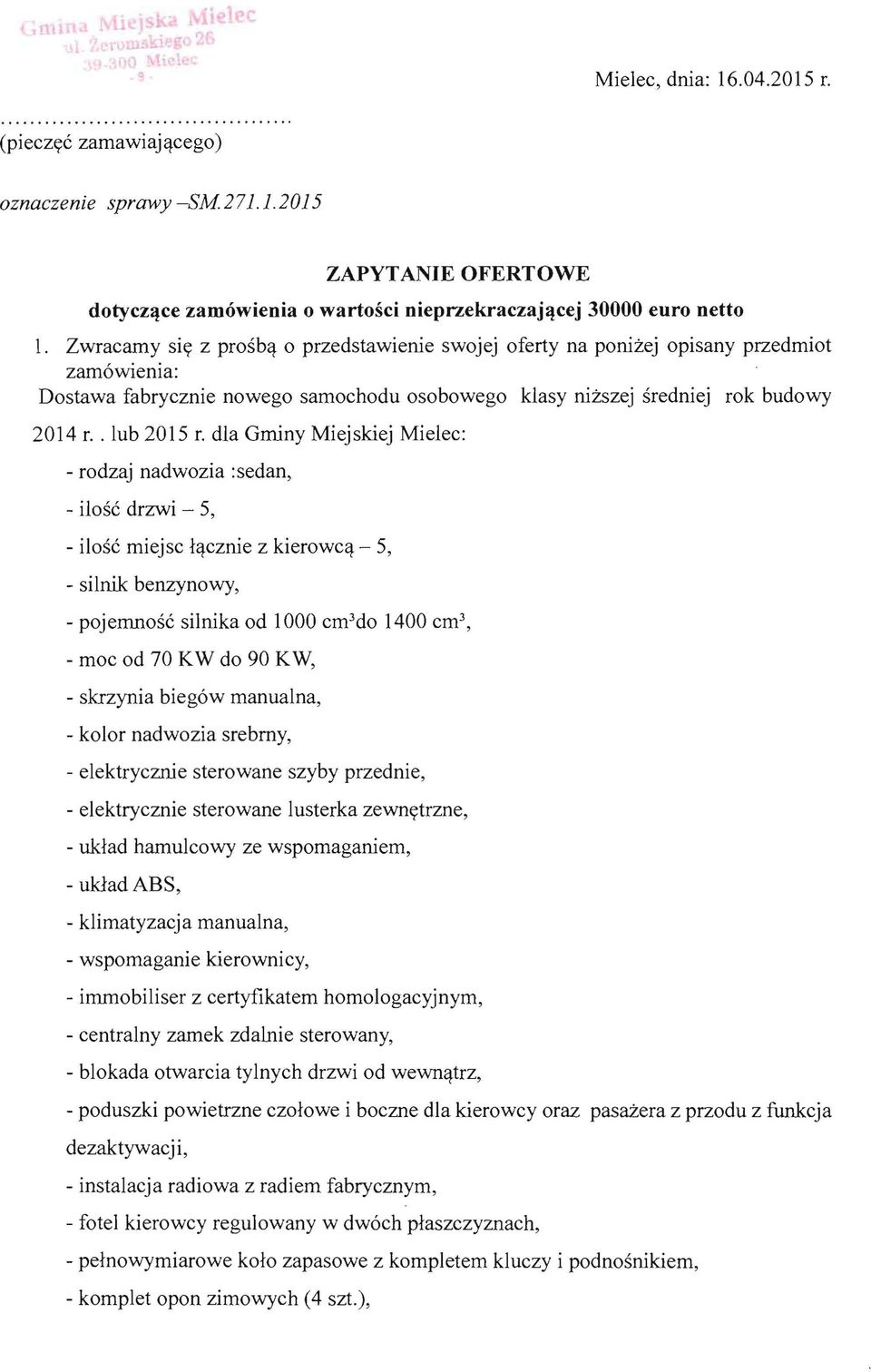 dla Grniny Miejskiej Mielec: - rodzaj nadwozia :sedan, - ilosc drzwi - 5, - ilosc miejsc lqcznie z kierowcq - 5, - silnik benzynowy, - pojemnosc silnika od 1000 cm 3 do 1400 cm 3, - moc od 70 KW do